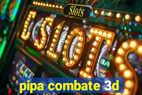 pipa combate 3d